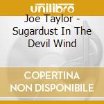 Joe Taylor - Sugardust In The Devil Wind cd