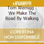 Tom Wernigg - We Make The Road By Walking cd
