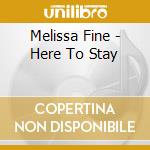 Melissa Fine - Here To Stay cd musicale di Melissa Fine
