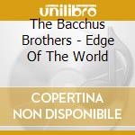 The Bacchus Brothers - Edge Of The World cd musicale di The Bacchus Brothers