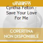 Cynthia Felton - Save Your Love For Me cd