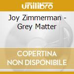 Joy Zimmerman - Grey Matter
