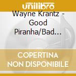 Wayne Krantz - Good Piranha/Bad Piranha cd musicale di Wayne Krantz