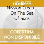 Mission Creep - On The Sea Of Suns cd musicale di Mission Creep