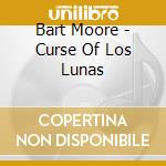 Bart Moore - Curse Of Los Lunas cd