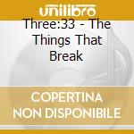 Three:33 - The Things That Break cd