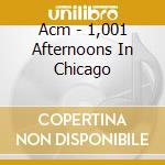 Acm - 1,001 Afternoons In Chicago cd musicale di Acm