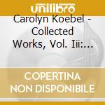 Carolyn Koebel - Collected Works, Vol. Iii: Collaborations cd musicale di Carolyn Koebel