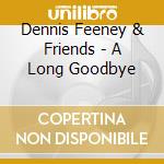 Dennis Feeney & Friends - A Long Goodbye cd