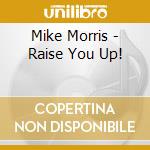 Mike Morris - Raise You Up! cd