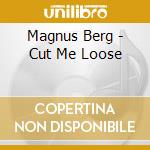 Magnus Berg - Cut Me Loose cd