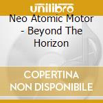 Neo Atomic Motor - Beyond The Horizon cd