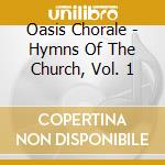 Oasis Chorale - Hymns Of The Church, Vol. 1 cd musicale di Oasis Chorale