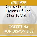 Oasis Chorale - Hymns Of The Church, Vol. 1 cd