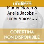 Martin Moran & Arielle Jacobs - Inner Voices: Borrowed Dust / Farhad Or The Secret Of Being cd musicale di Martin Moran & Arielle Jacobs