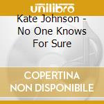 Kate Johnson - No One Knows For Sure cd