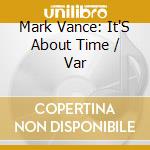 Mark Vance: It'S About Time / Var cd