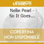 Nellie Pearl - So It Goes...