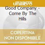 Good Company - Come By The Hills cd