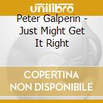 Peter Galperin - Just Might Get It Right cd musicale di Peter Galperin