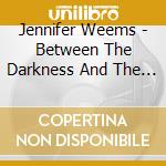 Jennifer Weems - Between The Darkness And The Dawn cd