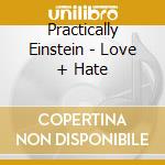 Practically Einstein - Love + Hate cd