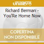 Richard Berman - You'Re Home Now cd musicale di Richard Berman