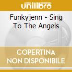 Funkyjenn - Sing To The Angels cd musicale di Funkyjenn