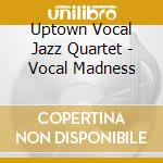 Uptown Vocal Jazz Quartet - Vocal Madness cd