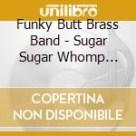 Funky Butt Brass Band - Sugar Sugar Whomp Whomp cd