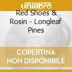 Red Shoes & Rosin - Longleaf Pines cd