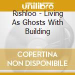 Rishloo - Living As Ghosts With Building
