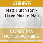 Matt Hutchison - Three Minute Man cd