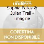 Sophia Pallas & Julian Trail - Imagine cd musicale di Sophia Pallas & Julian Trail