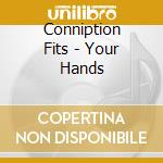 Conniption Fits - Your Hands cd