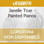 Janelle True - Painted Pianos cd musicale di Janelle True
