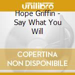 Hope Griffin - Say What You Will cd musicale di Hope Griffin