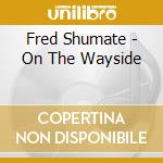 Fred Shumate - On The Wayside cd musicale di Fred Shumate