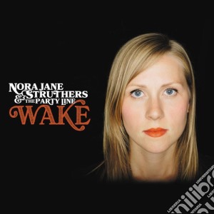 Nora Jane Struthers & The Party Line - Wake cd musicale di Nora Jane Struthers
