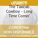 The Taxicab Cowboy - Long Time Comin' cd
