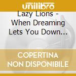 Lazy Lions - When Dreaming Lets You Down... cd musicale di Lazy Lions