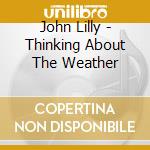 John Lilly - Thinking About The Weather cd