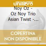 Noy Oz - Oz Noy Trio Asian Twist - Live In Asia cd musicale di Noy Oz
