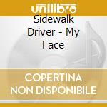 Sidewalk Driver - My Face cd musicale di Sidewalk Driver
