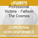 Professional Victims - Fathom The Cosmos cd