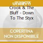 Crook & The Bluff - Down To The Styx cd musicale di Crook & The Bluff