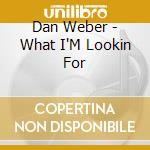 Dan Weber - What I'M Lookin For cd