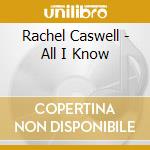 Rachel Caswell - All I Know cd musicale di Rachel Caswell