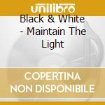 Black & White - Maintain The Light cd