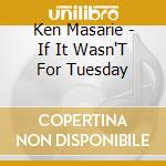Ken Masarie - If It Wasn'T For Tuesday cd
